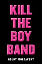 Kill the Boy Band by Goldy Moldavsky