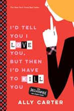I'd Tell You I Love You But Then I'd Have to Kill You by Ally Carter