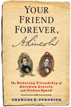  Your Friend Forever, A. Lincoln: The Enduring Friendship of Abraham Lincoln and Joshua Speed by Charles Strozier