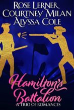 Hamilton's Batallion by Rose Lerner, Courtney Milan, & Alyssa Cole