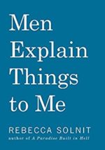 Men Explain Things to Me by Rebecca Stolnit