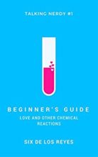 Beginner’s Guide: Love and other chemical reactions by Six de los Reyes