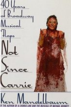 Not Since Carrie: Forty Years of Broadway Flops by Ken Mandelbaum