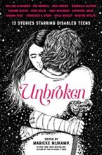 Unbroken: 13 Stories Starring Disabled Teens, edited by Marieke Nijkamp