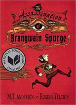 Assassination of Brangwain Spurge written by M. T. Anderson, illustrated by Eugene Yelchin
