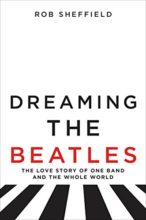 Dreaming the Beatles by Rob Sheffield