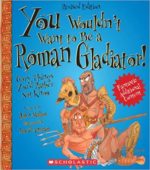 You Wouldn't Want to Be a Roman Gladiator by John Malam & David Antram
