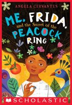 Me, Frida, and the Secret of the Peacock Ring by Angela Cervantes