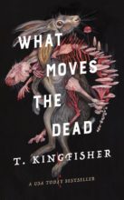 What Moves the Dead by T. Kingfisher