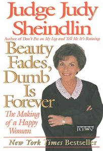 Beauty Fades, Dumb Is Forever by Judge Judy Sheindlin