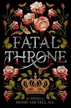 Fatal Throne : The Wives of Henry VIII Tell All by M.T. Anderson, Candace Fleming, Jennifer Donnelly, Stephanie Hemphill, Deborah Hopkinson, Linda Sue Park, Lisa Ann Sandell