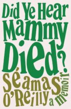 Did Ye Hear Mammy Died? by Seamas O’Reilly