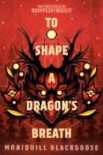 To Shape a Dragon's Breath by Moniquill Blackgoose