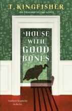 A House With Good Bones by T. Kingfisher